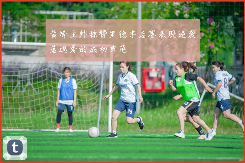 黄蜂主帅称赞里德季后赛表现逆袭落选秀的成功典范