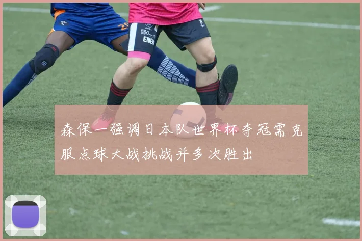 森保一强调日本队世界杯夺冠需克服点球大战挑战并多次胜出